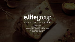 Talles Faria
Telefone: 11-2339-4928
Endereço: Rua Pamplona, 518 - 4° andar
CEP 01.405-000 São Paulo SP
www.elife.com.br
 