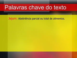 Palavraschave do textoJejum:Abstinência parcial ou total de alimentos.