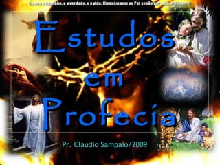 Estudos
em
Profecia
Pr. Claudio Sampaio/2009

 