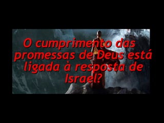 O cumprimento das
promessas de Deus está
ligada à resposta de
Israel?

 