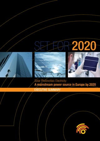 Set for 2020

Solar Photovoltaic Electricity:
A mainstream power source in Europe by 2020
ExEcutivE summary
 