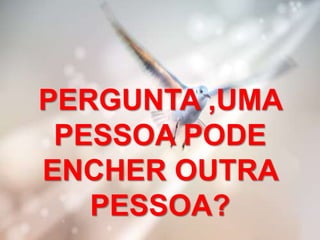 PERGUNTA ,UMA
PESSOA PODE
ENCHER OUTRA
PESSOA?
 