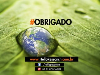 #OBRIGADO

www.HelloResearch.com.br 
/hellopesquisa 
55 11 3777 6600  
FORA DE CAMPO

 