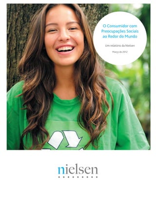 O A Nielsen Report
    Consumidor com
 Preocupações Sociais
    The Global,
  ao Redor do Mundo
Socially-Conscious
    Consumer
  Um relatório da Nielsen

      March 2012
       Março de 2012
 