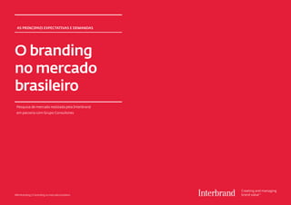 As principais expectativas e demandas




O branding
no mercado
brasileiro
 Pesquisa de mercado realizada pela Interbrand
 em parceria com Grupo Consultores




ABA Branding | O branding no mercado brasileiro
 