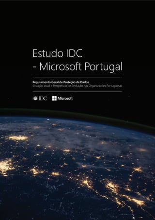 1 / 9
Estudo IDC
- Microsoft Portugal
Regulamento Geral de Proteção de Dados
Situação atual e Perspetivas de Evolução nas Organizações Portuguesas
 