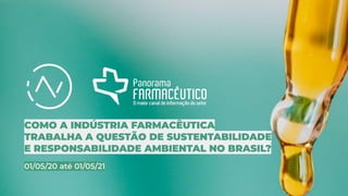 COMO A INDÚSTRIA FARMACÊUTICA
TRABALHA A QUESTÃO DE SUSTENTABILIDADE
E RESPONSABILIDADE AMBIENTAL NO BRASIL?
01/05/20 até 01/05/21
 