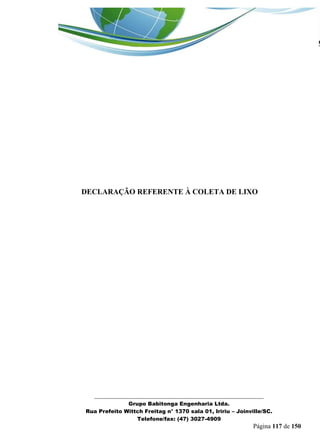 _______________________________________________________________ 
Grupo Babitonga Engenharia Ltda. 
Rua Prefeito Wittch Freitag n° 1370 sala 01, Iririu – Joinville/SC. 
Telefone/fax: (47) 3027-4909 
Página 117 de 150 
DECLARAÇÃO REFERENTE À COLETA DE LIXO  