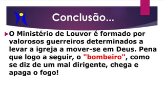 Conclusão...
O Ministério de Louvor é formado por
valorosos guerreiros determinados a
levar a igreja a mover-se em Deus. Pena
que logo a seguir, o "bombeiro", como
se diz de um mal dirigente, chega e
apaga o fogo!
 