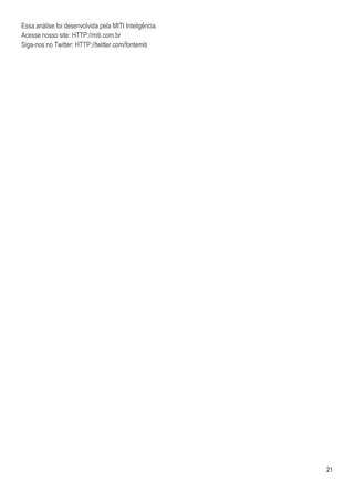 Essa análise foi desenvolvida pela MITI Inteligência.
Acesse nosso site: HTTP://miti.com.br
Siga-nos no Twitter: HTTP://twitter.com/fontemiti




                                                        21
 