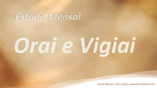 Estudo Mensal




                Estudo Mensal | Orai e Vigiai– www.forumespirita.net
 