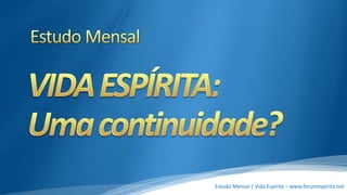 Estudo Mensal | Vida Espírita – www.forumespirita.net
 