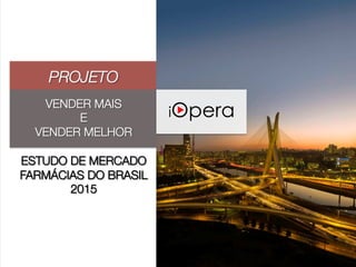 VENDER MAIS 
E 
VENDER MELHOR

ESTUDO DE MERCADO
FARMÁCIAS DO BRASIL
2015"
"

PROJETO
 