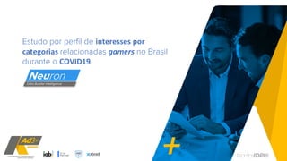 #somosIDPI®
Estudo por perfil de interesses por
categorias relacionadas gamers no Brasil
durante o COVID19
 