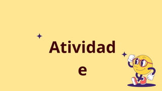 Atividad
e
 
