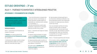 174 | 220 Caderno de Estudo Orientado - Pernambuco
AULA 1 – FAZENDO FICHAMENTOS E INTRODUZINDO PROJETOS
ESTUDO ORIENTADO – 3º ano
ATIVIDADE 1: FICHAMENTO DE CITAÇÃO
• Como esse fichamento é composto das
partes que merecem mais destaque, os
trechos que forem excluídos devem ser
substituídos por reticências entre colchetes
[...] ou parênteses (...).
• Esse tipo de fichamento auxilia os(as)
estudantes a organizarem as principais
ideias de um autor, livro ou tema.
Parte 2 – Fichamento de Citação em duplas
(45 minutos)
1. Organize os(as) estudantes em duplas
e peça que escolham um material de
estudo e façam o fichamento de citação.
2. Os(as) estudantes podem escolher um
livro ou um texto de que precisem estudar
para elaborar o fichamento.
3. Auxilie-os(as) a escolherem os
trechos principais e anotarem as
respectivas páginas.
4. Cada estudante da dupla pode fazer o
seu fichamento individual, escolhendo o seu
tema (material) de estudo, mas é importante
se sentarem em duplas para que um(uma)
auxilie o(a) outro(a).
Caso essa atividade seja feita de maneira
remota ou híbrida, pode ser realizada
individualmente por meio da sala de aula
invertida. Ou seja, o(a) estudante se prepara
antecipadamente, realiza seu fichamento
e compartilha com sua dupla ou grupo no
momento síncrono da aula.
Parte 3 – Trocando experiências (20 minutos)
1. De maneira coletiva, converse com
os(as) estudantes sobre como foi
a experiência de fazer esse tipo de
fichamento e quais as vantagens que
identificam nessa técnica de estudo.
COMPETÊNCIA GERAL DA BNCC
2 – Pensamento científico, crítico e criativo
Exercitar a curiosidade intelectual,
o pensamento crítico, científico e a
criatividade.
DESENVOLVIMENTO
Parte 1: Características do Fichamento de
Citação (15 minutos)
1. Retome com os(as) estudantes, as
características de um fichamento de citação
(ver QUADRO 1):
• O fichamento de citação contém as frases
mais importantes citadas em um texto e
devem ser transcritas entre aspas “ ”.
 