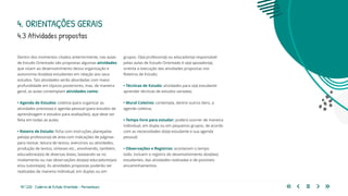 18 | 220 Caderno de Estudo Orientado - Pernambuco
Dentro dos momentos citados anteriormente, nas aulas
de Estudo Orientado são propostas algumas atividades
que visam ao desenvolvimento dessa organização e
autonomia dos(das) estudantes em relação aos seus
estudos. Tais atividades serão abordadas com maior
profundidade em tópicos posteriores, mas, de maneira
geral, as aulas contemplam atividades como:
• Agenda de Estudos: coletiva (para organizar as
atividades previstas) e agenda pessoal (para estudos de
aprendizagem e estudos para avaliações), que deve ser
feita em todas as aulas;
• Roteiro de Estudo: ficha com instruções planejadas
pelo(a) professor(a) de área com indicações de páginas
para revisar, leitura de textos, exercícios ou atividades,
produção de textos, sínteses etc., envolvendo, também,
educadores(as) de diversas áreas, baseando-se no
nivelamento ou nas observações dos(as) educadores(as)
e/ou tutores(as). As atividades propostas poderão ser
realizadas de maneira individual, em duplas ou em
4.3 Atividades propostas
4. ORIENTAÇÕES GERAIS
grupos. O(a) professor(a) ou educador(a) responsável
pelas aulas de Estudo Orientado é o(a) apoiador(a),
orienta a execução das atividades propostas nos
Roteiros de Estudo;
• Técnicas de Estudo: atividades para o(a) estudante
aprender técnicas de estudos variadas;
• Mural Coletivo: contempla, dentre outros itens, a
agenda coletiva;
• Tempo livre para estudar: poderá ocorrer de maneira
individual, em dupla ou em pequenos grupos, de acordo
com as necessidades do(a) estudante e sua agenda
pessoal;
• Observações e Registros: acontecem o tempo
todo. Incluem o registro do desenvolvimento dos(das)
estudantes, das atividades realizadas e de possíveis
encaminhamentos.
 