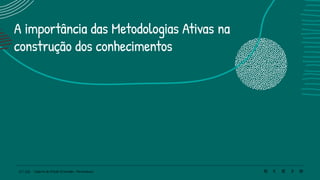 27 | 220 Caderno de Estudo Orientado - Pernambuco
A importância das Metodologias Ativas na
construção dos conhecimentos
 