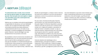 4 | 220 Caderno de Estudo Orientado - Pernambuco
“O conhecimento não se recebe, mas se constrói
por meio da ação do sujeito: um sujeito que pensa e
aprende. Pela interação entre este sujeito e o objeto
a ser aprendido é que se dá a construção do seu
conhecimento”. PIAGET
Sabemos que, na complexa construção da aprendizagem,
a singularidade de cada pessoa, com suas habilidades
e valores, tem um papel primordial. Nesse sentido,
uma proposta educativa que esteja voltada para
o desenvolvimento pleno do ser, em todas as suas
dimensões, e a presença pedagógica dos educadores
podem influenciar o tipo de abordagem que cada
estudante fará em seu processo construtivo.
Na atualidade, é comum encontrarmos estudantes com
dificuldades para criar uma rotina eficiente de estudos,
tanto no que se refere ao planejamento, quanto à
execução de atividades e à revisão/sistematização dos
conhecimentos. Nessa perspectiva, é primordial apoiar
os educandos, ajudando-os a estabelecer a relação
entre os estudos e seu Projeto de Vida, a identificar seus
desafios de aprendizagem, a conhecer rotinas e técnicas
de estudo que se adequem à sua forma de aprender e,
sobretudo, a construir sua autonomia neste exercício
diário que é o estudar.
Por essa razão, a Secretaria de Educação e Esportes
de Pernambuco, por meio da Secretaria Executiva de
Educação Integral e Profissional, disponibiliza o presente
material, construído em parceria com o Instituto Sonho
Grande, com o objetivo de subsidiar os educadores na
tarefa de “ensinar o estudante a estudar”, ou seja, na
tarefa de fomentar o desenvolvimento de um dos pilares
da educação do século XXI: o aprender a aprender.
Logo, cada professora e professor atua, não como mero
transmissor de conteúdos, mas como mediador/facilitador
de um conhecimento que está ao alcance de todos.
Ciente da relevância de metodologias como a
problematização, a educação por projetos e o trabalho
colaborativo, a SEIP acredita que o material irá agregar
contribuições importantes à rede de escolas integrais de
Pernambuco, que têm o protagonismo juvenil como um de
1. ABERTURA
seus eixos balizadores e que atuam, diuturnamente, para
apoiar a juventude pernambucana em sua caminhada
autônoma e crítica de formação, a qual lhe permitirá
decifrar o mundo ao seu redor e encontrar as melhores
soluções para os problemas contemporâneos.
 