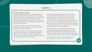 81 | 220 Caderno de Estudo Orientado - Pernambuco
Quadro 6
Fontes de energia não renováveis
O As fontes de energia que pertencem a este grupo são finitas ou
esgotáveis. Para a maioria delas, a reposição na natureza é muito
lenta, pois resulta de um processo de milhões de anos sob condições
específicas de temperatura e pressão. Quanto mais usamos as
fontes de energia não renováveis, menos teremos no estoque total.
São exemplos de fontes não renováveis de energia: petróleo, carvão
mineral, gás natural enuclear.
As fontes de energia não renováveis também são conhecidas
como fontes de energia convencionais, quando formam a base de
suprimento (fornecimento) de energia.
Como podemos usá-las sem que o estoque acabe rapidamente?
Explorando racionalmente os recursos existentes; promovendo
a eficiência no uso e investindo em ciência e tecnologia para o
desenvolvimento de fontes renováveis (eólica, hidrelétrica, solar, entre
outras) que possam substituir as não renováveis.
Atualmente, grande parte de energia consumida no mundo é
proveniente de fontes não renováveis, porque as características
dessas fontes são bem conhecidas, possuem um rendimento
energético elevado (poucas perdas de energia no processo de
transformação), preços atrativos, geram muitos empregos e possuem
infraestrutura construída para geração e distribuição (usinas, dutos,
ferrovias e rodovias). Os principais usos das fontes não renováveis são:
1- na geração de eletricidade, 2- como combustível nos transportes de
cargas e de pessoas e 3- no aquecimento de casas.
Algumas fontes não renováveis de energia, como o petróleo e o
carvão mineral, são responsáveis por grande parte da emissão
(liberação) de gases de efeito estufa na atmosfera, visto que estas
fontes são combustíveis (precisam ser queimadas para gerar energia)
e liberam gases poluentes, que impactam a saúde e o meio ambiente.
Fontes de Energia. Disponível em: <http://www.epe.gov.br/pt/
abcdenergia/fontes-de-energia>. Acesso em abr. 2020
 