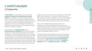 9 | 220 Caderno de Estudo Orientado - Pernambuco
O Ensino Médio tem como propósito situar o sujeito como
produtor do conhecimento e participante do mundo do
trabalho. Assim, segundo o PCN do Ensino Médio (1999), a
escola, em cumprimento ao seu papel primordial, deve pensar
em um currículo como instrumentação da cidadania democrática,
contemplando conteúdos e estratégias de aprendizagem que
capacitem o ser humano para a realização de atividades nos
três domínios da ação humana: a vida em sociedade, a atividade
produtiva e a experiência subjetiva.
O compromisso com a educação integral requer o
desenvolvimento de competências para aprender a aprender,
uma vez que é muito importante o papel da escola na seleção,
classificação e uso das informações para o processo de aquisição
e produção de conhecimento. As informações encontram-se cada
vez mais disponíveis, mas necessitam de mediação, para que os
estudantes possam atuar com discernimento e responsabilidade
nos contextos das culturas digitais, aplicando conhecimentos para
resolver problemas, tendo autonomia para tomar decisões, sendo
proativos para identificar os dados de uma situação e buscando
3.2 Fundamentos
3. CONTEXTUALIZAÇÃO
soluções, convivendo e aprendendo com as diferenças e as diversidades
(BNCC, 2018). Assim sendo, (....) “os sistemas e redes de ensino e as
instituições escolares devem se planejar com um claro foco na equidade
que pressupõe reconhecer que as necessidades dos estudantes são
diferentes” (BNCC, 2018, p.15) e destacar a existência dos estudantes.
Nesse contexto, a BNCC afirma, de maneira explícita, o seu
compromisso com a Educação Integral. Reconhece, assim, que a
“Educação Básica deve visar à formação e ao desenvolvimento humano
global [...]. Significa, ainda, assumir uma visão plural, singular e integral
da criança, do adolescente, do jovem adulto, considerando-os como
sujeitos de aprendizagem” (BNCC, 2018, p.14).
O Estudo Orientado como metodologia que integra os Componentes
Integradores, parte diversificada do currículo do novo Ensino Médio,
consiste na aquisição e no desenvolvimento de técnicas de estudo
que possibilitam a organização do processo de aprendizagens
dos estudantes, visando a assegurar-lhes o direito à educação de
qualidade com foco no protagonismo juvenil e na equidade.
 