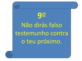 9º
Não dirás falso
testemunho contra
o teu próximo.
 