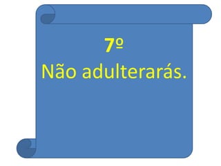 7º
Não adulterarás.
 