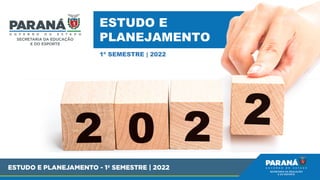 ESTUDO E
PLANEJAMENTO
1º SEMESTRE | 2022
 