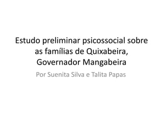 Estudo preliminar psicossocial sobre
as famílias de Quixabeira,
Governador Mangabeira
Por Suenita Silva e Talita Papas
 