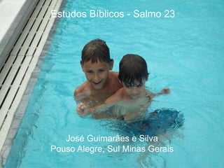 Estudos Bíblicos - Salmo 23
José Guimarães e Silva
Pouso Alegre, Sul Minas Gerais
 