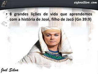 • 8 grandes lições de vida que aprendemos
com a história de José, filho de Jacó (Gn 39:9)
 