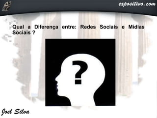 Qual a Diferença entre: Redes Sociais e Mídias
Sociais ?
 