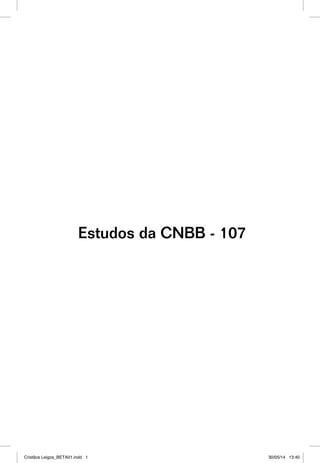 Estudos da CNBB - 107 
Cristãos Leigos_BETA01.indd 1 30/05/14 13:40 
 