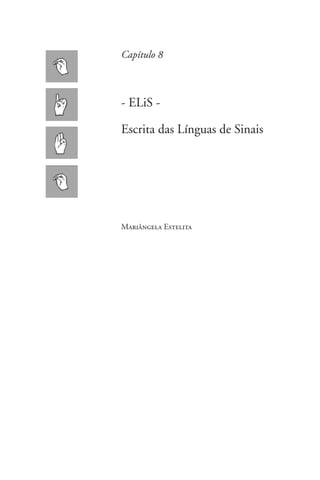 Capítulo 8



- Elis -

Escrita das Línguas de Sinais




Mariângela Estelita
 