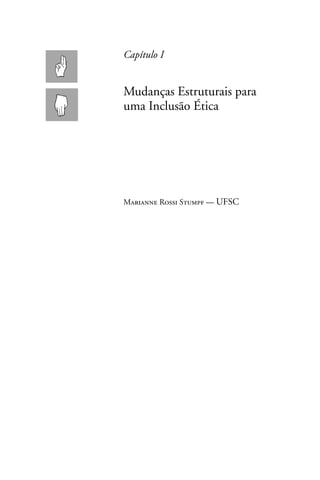 Capítulo I


Mudanças Estruturais para
uma Inclusão Ética




Marianne Rossi Stumpf — UFSC
 