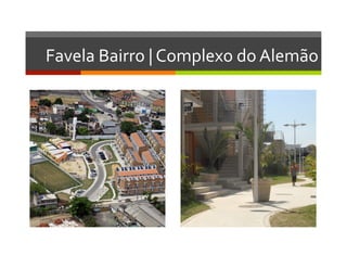 Favela	
  Bairro	
  |	
  Complexo	
  do	
  Alemão	
  
 