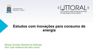 Estudos com inovações para consumo de
energia
Wesley Geraldo Sampaio da Nóbrega
Prof: José Valdemir dos Reis Junior
 