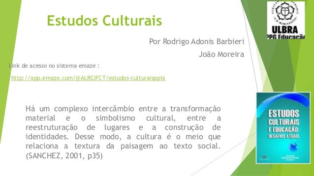 Estudos Culturais
Há um complexo intercâmbio entre a transformação
material e o simbolismo cultural, entre a
reestruturaçã...