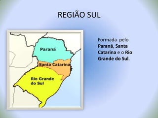 REGIÃO SULFormada  pelo Paraná, Santa Catarina e o Rio Grande do Sul.