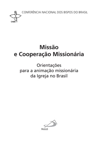 Missão
e Cooperação Missionária
Conferência nacional dos Bispos do Brasil
Orientações
para a animação missionária
da Igreja no Brasil
 