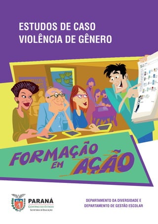 ESTUDOS DE CASO
VIOLÊNCIA DE GÊNERO
DEPARTAMENTO DA DIVERSIDADE E
DEPARTAMENTO DE GESTÃO ESCOLAR
 