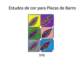 Estudos de cor para Placas de Barro 5ºB 