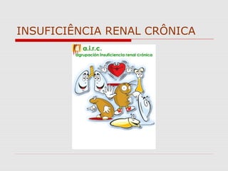 INSUFICIÊNCIA RENAL CRÔNICA
 