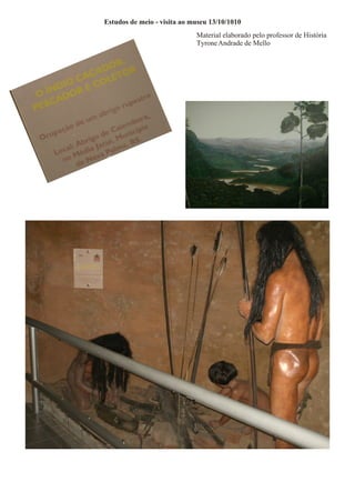 Estudos de meio - visita ao museu 13/10/1010
                             Material elaborado pelo professor de História
                             Tyrone Andrade de Mello
 