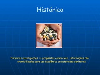 Primeiras investigações  => propósitos comerciais;  informações não eramibilizadas para uso acadêmico ou autoriades sanitárias Histórico 