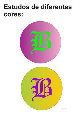 Estudos de diferentes
cores:
B
B
 