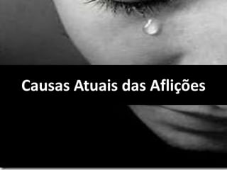 Causas Atuais das Aflições
 