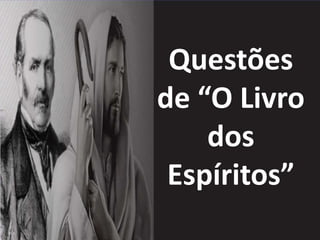 Questões 
de “O Livro 
dos 
Espíritos” 
 