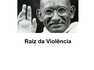 Raiz da Violência 
 