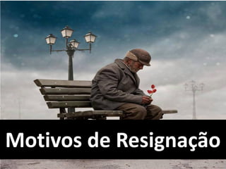 Motivos de Resignação
 